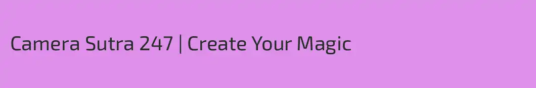 Camera Sutra 247 | Create Your Magic